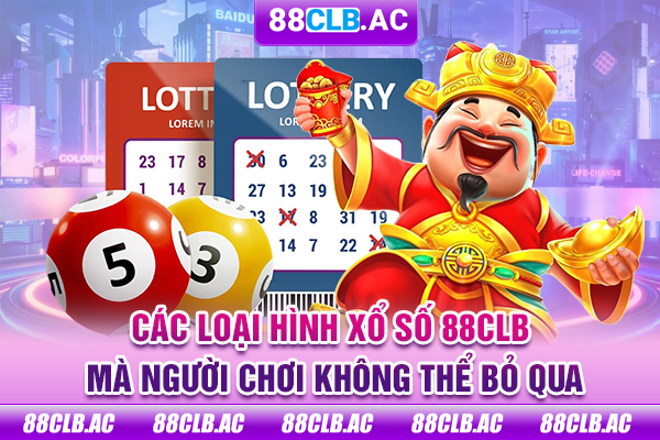 Các loại hình xổ số 88CLB mà người chơi không thể bỏ qua
